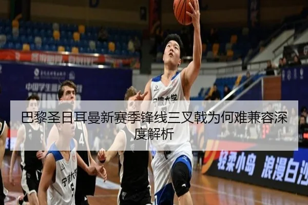 巴黎圣日耳曼新赛季锋线三叉戟为何难兼容深度解析