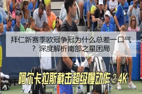 拜仁新赛季欧冠争冠为什么总差一口气？深度解析南部之星困局